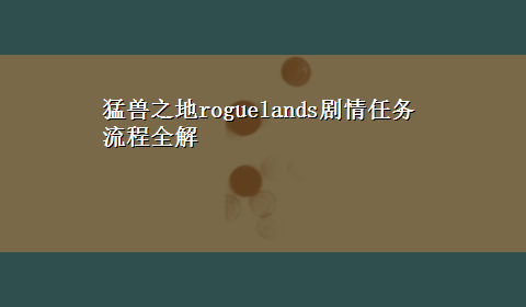 猛兽之地roguelands剧情任务流程全解