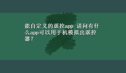 能自定义的遥控app 请问有什么app可以用手机模拟出遥控器？