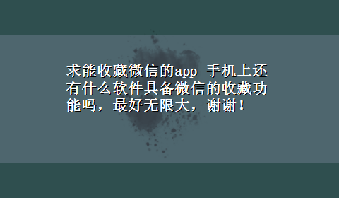 求能收藏微信的app 手机上还有什么软件具备微信的收藏功能吗，最好无限大，谢谢！