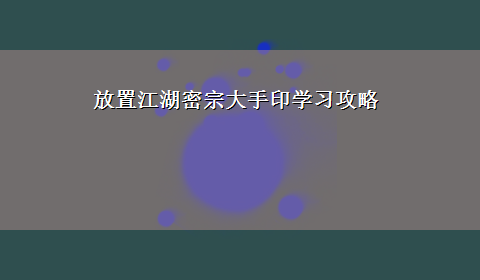 放置江湖密宗大手印学习攻略