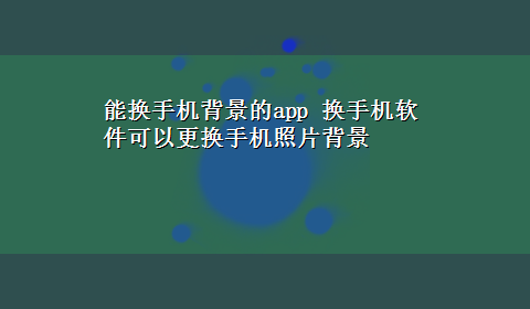 能换手机背景的app 换手机软件可以更换手机照片背景