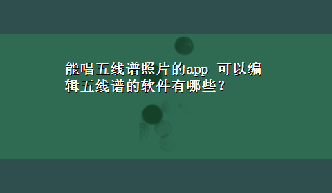 能唱五线谱照片的app 可以编辑五线谱的软件有哪些？