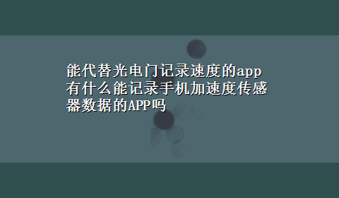 能代替光电门记录速度的app 有什么能记录手机加速度传感器数据的APP吗