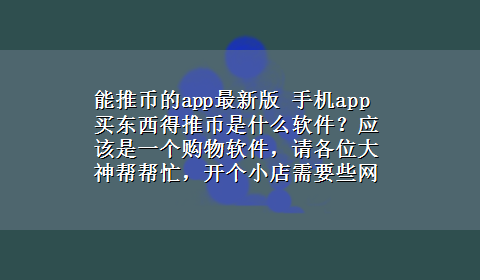 能推币的app最新版 手机app买东西得推币是什么软件？应该是一个购物软件，请各位大神帮帮忙，开个小店需要些网红食品