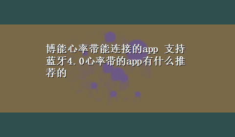 博能心率带能连接的app 支持蓝牙4.0心率带的app有什么推荐的