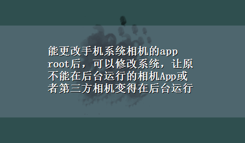 能更改手机系统相机的app root后，可以修改系统，让原不能在后台运行的相机App或者第三方相机变得在后台运行录像或者拍照？