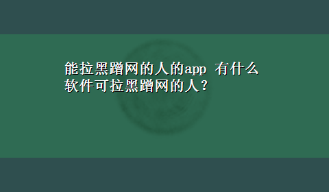 能拉黑蹭网的人的app 有什么软件可拉黑蹭网的人？