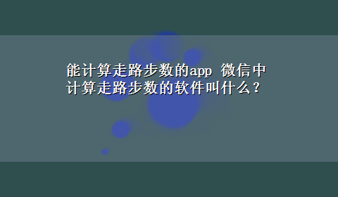 能计算走路步数的app 微信中计算走路步数的软件叫什么？