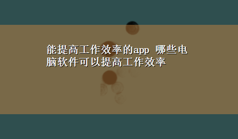 能提高工作效率的app 哪些电脑软件可以提高工作效率