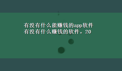 有没有什么能赚钱的app软件 有没有什么赚钱的软件。20