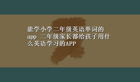 能学小学二年级英语单词的app 二年级家长都给孩子用什么英语学习的APP