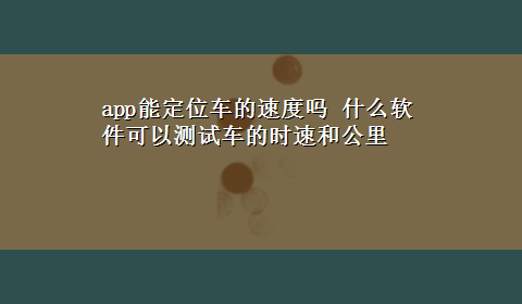 app能定位车的速度吗 什么软件可以测试车的时速和公里