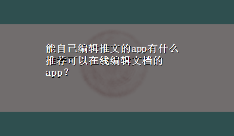 能自己编辑推文的app有什么 推荐可以在线编辑文档的app？