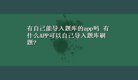 有自己能导入题库的app吗 有什么APP可以自己导入题库刷题?