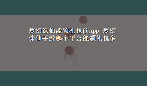 梦幻诛仙能领礼包的app 梦幻诛仙手游哪个平台能领礼包多