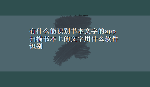 有什么能识别书本文字的app 扫描书本上的文字用什么软件识别