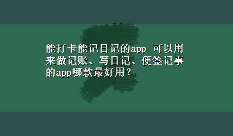 能打卡能记日记的app 可以用来做记账、写日记、便签记事的app哪款最好用？