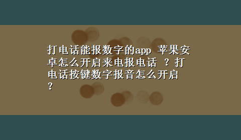 打电话能报数字的app 苹果安卓怎么开启来电报电话 ？打电话按键数字报音怎么开启 ？