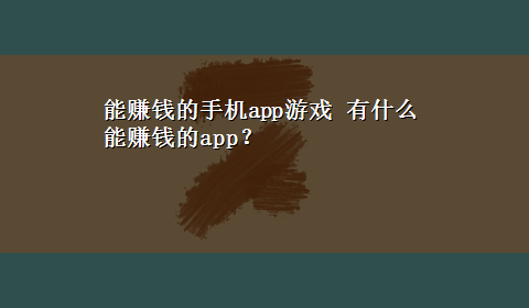 能赚钱的手机app游戏 有什么能赚钱的app？