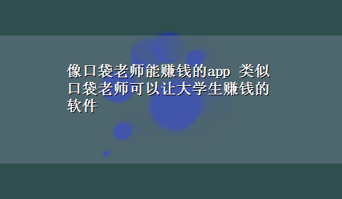 像口袋老师能赚钱的app 类似口袋老师可以让大学生赚钱的软件