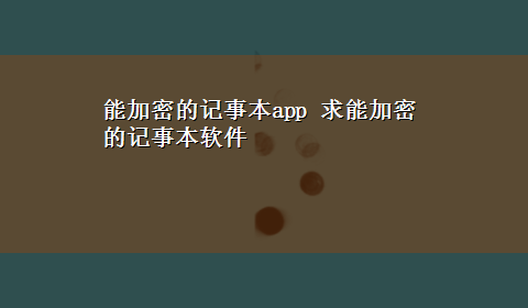 能加密的记事本app 求能加密的记事本软件