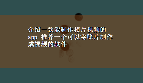 介绍一款能制作相片视频的app 推荐一个可以将照片制作成视频的软件