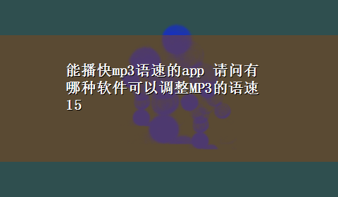 能播快mp3语速的app 请问有哪种软件可以调整MP3的语速15