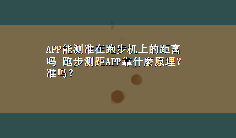 APP能测准在跑步机上的距离吗 跑步测距APP靠什麼原理？准吗？