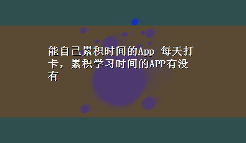 能自己累积时间的App 每天打卡，累积学习时间的APP有没有