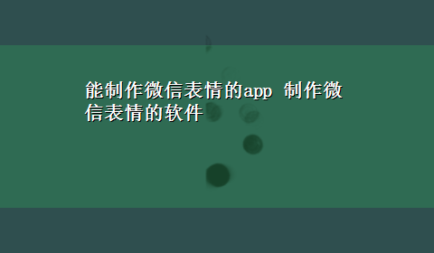 能制作微信表情的app 制作微信表情的软件