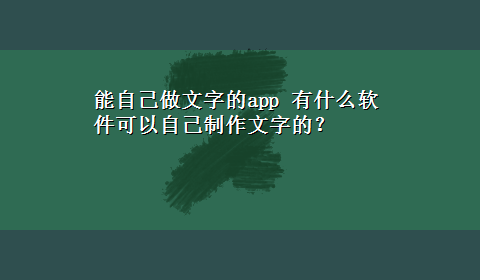 能自己做文字的app 有什么软件可以自己制作文字的？