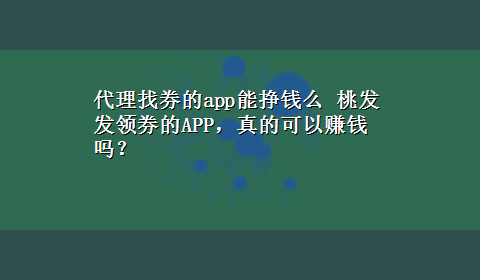 代理找券的app能挣钱么 桃发发领券的APP，真的可以赚钱吗？