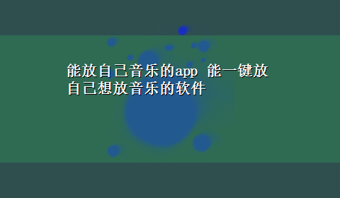 能放自己音乐的app 能一键放自己想放音乐的软件