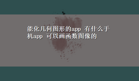 能化几何图形的app 有什么手机app 可以画函数图像的