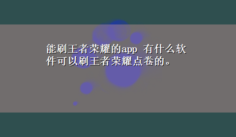 能刷王者荣耀的app 有什么软件可以刷王者荣耀点卷的。