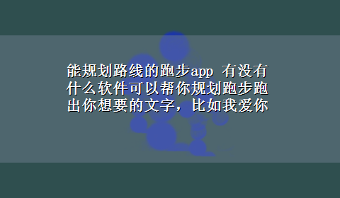 能规划路线的跑步app 有没有什么软件可以帮你规划跑步跑出你想要的文字，比如我爱你