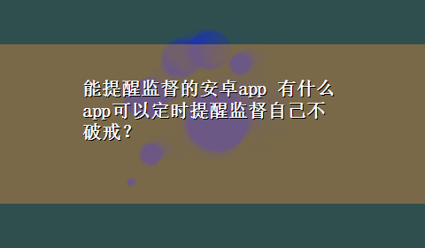 能提醒监督的安卓app 有什么app可以定时提醒监督自己不破戒？