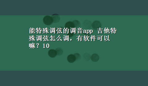 能特殊调弦的调音app 吉他特殊调弦怎么调，有软件可以嘛？10