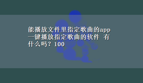 能播放文件里指定歌曲的app 一键播放指定歌曲的软件 有什么吗？100