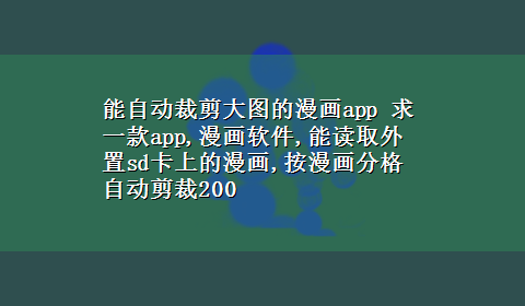 能自动裁剪大图的漫画app 求一款app,漫画软件,能读取外置sd卡上的漫画,按漫画分格自动剪裁200