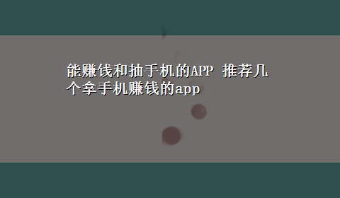 能赚钱和抽手机的APP 推荐几个拿手机赚钱的app