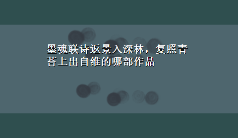 墨魂联诗返景入深林，复照青苔上出自维的哪部作品