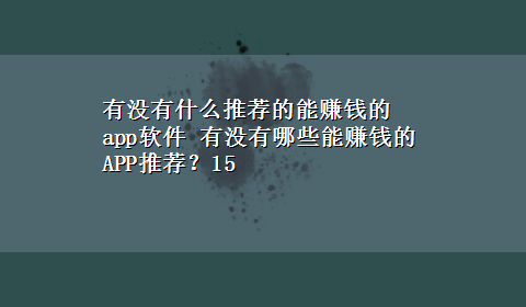 有没有什么推荐的能赚钱的app软件 有没有哪些能赚钱的APP推荐？15