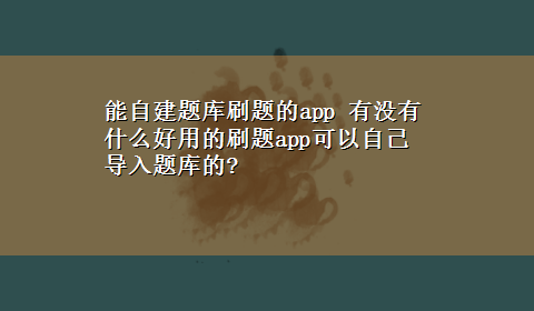 能自建题库刷题的app 有没有什么好用的刷题app可以自己导入题库的?