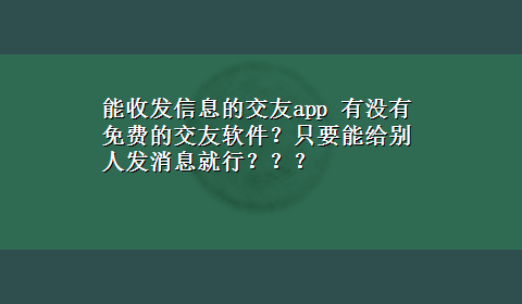 能收发信息的交友app 有没有免费的交友软件？只要能给别人发消息就行？？？