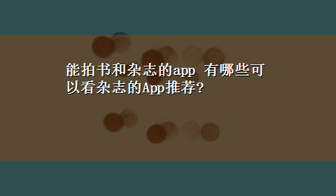 能拍书和杂志的app 有哪些可以看杂志的App推荐?