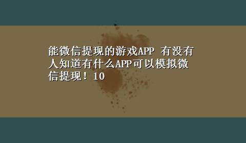 能微信提现的游戏APP 有没有人知道有什么APP可以模拟微信提现！10