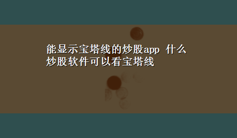 能显示宝塔线的炒股app 什么炒股软件可以看宝塔线