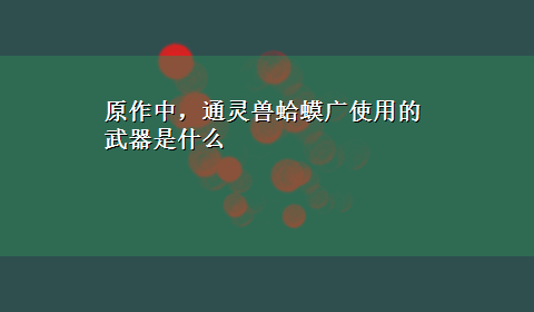 原作中，通灵兽蛤蟆广使用的武器是什么