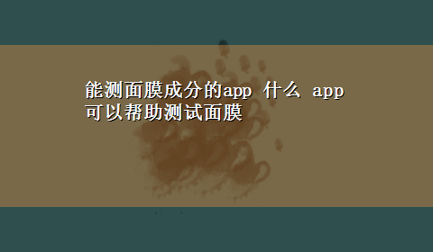 能测面膜成分的app 什么 app可以帮助测试面膜